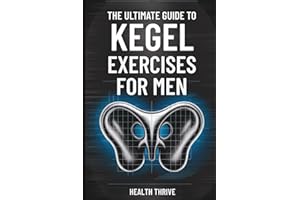 The Ultimate Guide to Kegel Exercises for Men: End the Frustration of Erectile Dysfunction, Boost Sexual Performance, and Strengthen Your Pelvic Floor for Bladder Control and Prostate Health