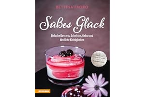 Süßes Glück. Einfache Desserts, Schnitten, Kekse und köstliche Kleinigkeiten