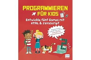 Programmieren für Kids – Entwickle fünf Games mit HTML und JavaScript: Programmieren Lernen für Kinder ab 10 Jahren