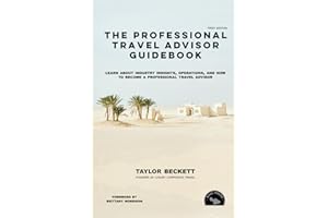 The Professional Travel Advisor Guidebook: Learn About Industry Insights, Operations, and How To Become a Professional Travel Advisor (Successful Travel Advisor)