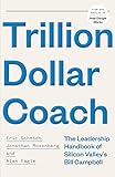 Trillion Dollar Coach: The Leadership Handbook of Silicon Valley’s Bill Campbell