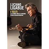 Luciano Ligabue. I testi. La storia delle canzoni