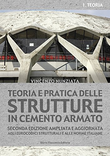 Teoria e pratica delle strutture in cemento armato: Seconda edizione ampliata e aggiornata agli eurocodici strutturali e alle norme italiane Teoria e pratica delle strutture in cemento armato: Seconda edizione ampliata e aggiornata agli eurocodici strutturali e alle norme italiane