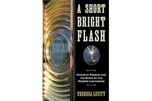 A Short Bright Flash: Augustin Fresnel and the Birth of the Modern Lighthouse