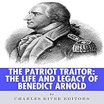 The Patriot Traitor: The Life and Legacy of Benedict Arnold