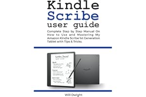 KINDLE SCRIBE USER GUIDE: Complete Step by Step Manual on How to Use and Mastering My Amazon Kindle Scribe 1st Generation Tablet with Tips & Tricks