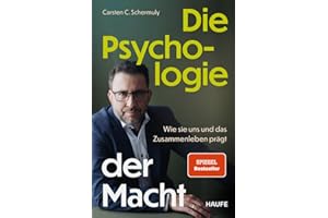 Die Psychologie der Macht: Wie sie uns und das Zusammenleben prägt. Psychologische Prozesse hinter Machtdynamiken in Organisationen und Gesellschaft verstehen und positive Machtstrukturen etablieren