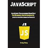 JavaScript: JavaScript Programming Made Easy for Beginners & Intermediates (Step By Step With Hands On Projects)