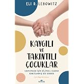 Kaygılı ve Takıntılı &Ccedil;ocuklar: Ebeveynler İ&ccedil;in Bilimsel Olarak Kanıtlanmış Bir Rehber
