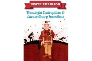 Heath Robinson: Wonderful Contraptions and Extraordinary Inventions