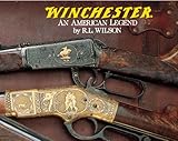 Winchester: An American Legend : The Official History of Winchester Firearms and Ammunition from 184 Winchester: An American Legend : The Official History of Winchester Firearms and Ammunition from 184