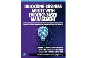 Unlocking Business Agility with Evidence-Based Management: Satisfy Customers and Improve Organizational Effectiveness (The Professional Scrum Series)