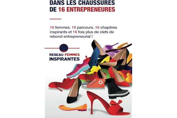 Dans les chaussures de 16 entrepreneures: 16 femmes. 16 parcours. 16 chapitres inspirants, et 16 fois plus de clefs de rebond entrepreneurial !