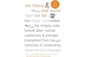 The Theory That Would Not Die: How Bayes' Rule Cracked the Enigma Code, Hunted Down Russian Submarines, and Emerged Triumphant from Two Centuries of Controversy