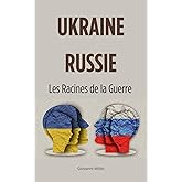 UKRAINE-RUSSIE : Les Racines de la Guerre: - "Comment l'Histoire nous a menés au conflit"