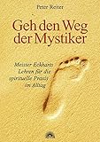 Geh den Weg der Mystiker. Meister Eckharts Lehren für die spirituelle Praxis im Alltag by Peter Reiter