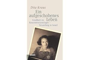 Ein aufgeschobenes Leben: Kindheit im Konzentrationslager - Neuanfang in Israel (Bergen-Belsen. Berichte und Zeugnisse)
