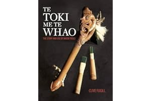 Te Toki Me Te Whao: the Story of Maori Carving Tools: The Story and Use of Maori Tools