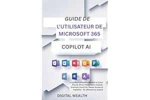 GUIDE DE L'UTILISATEUR DE MICROSOFT 365 COPILOT AI: Le guide d'utilisation complet et à jour d'Excel, Word, PowerPoint, Outlook, OneNote, OneDrive, Teams, Access et Publisher - Du débutant au avancé