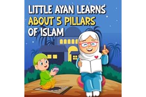 Little Ayan Learns About Five Pillars Of Islam: An Educational Islamic Story About Shahada, Salah, Sawm, Zakat and Hajj | Story Books For Muslim Children (Islamic Books For Kids)