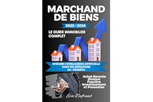 MARCHAND DE BIENS – Le Guide Immobilier Complet : Achat-Revente, Division Foncière, Investissement et Promotion: Tout pour réussir chaque opération immobilière, du premier achat à la revente rentable