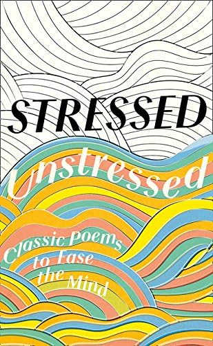 Stressed, Unstressed: Classic Poems to Ease the Mind