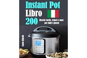 Instant Pot Libro: 200 Ricette facili, veloci e sane per tutti i giorni