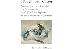 I Fought With Custer: The Story of Sergeant Windolph, Last Survivor of the Battle of the Little Big Horn