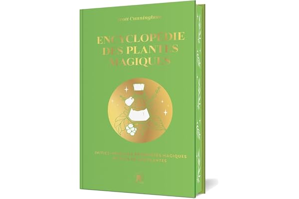 Encyclopédie des plantes magiques: Initiez-vous aux propriétés magiques de plus de 400 plantes