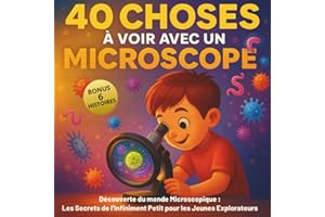 40 Choses à voir avec un Microscope: Découverte du monde Microscopique : Les Secrets de l'Infiniment Petit pour les Jeunes Explorateurs