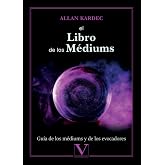 El libro de los M&eacute;diums: Gu&iacute;a de los m&eacute;diums y de los evocadores: 1 (Ensayo)