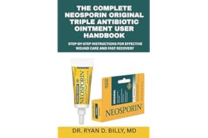 The Complete Neosporin Original Triple Antibiotic Ointment User Handbook: Step-by-Step Instructions for Effective Wound Care and Fast Recovery