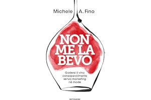 Non me la bevo. Godersi il vino consapevolmente senza marketing né mode