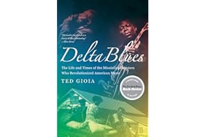Delta Blues: The Life and Times of the Mississippi Masters Who Revolutionized American Music