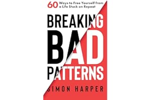 Breaking Bad Patterns: 60 Ways to Free Yourself from a Life Stuck on Repeat