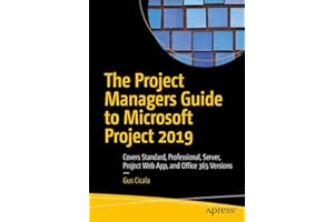 The Project Managers Guide to Microsoft Project 2019: Covers Standard, Professional, Server, Project Web App, and Office 365 Versions
