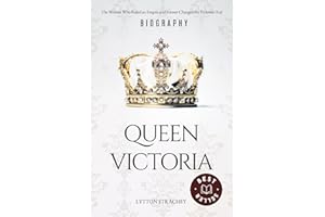 Queen Victoria: The Woman Who Ruled an Empire and Forever Changed the Victorian Era! Queen Victoria Biography
