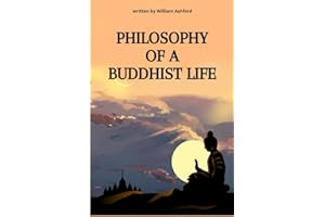 Philosophy of a Buddhist Life: Concise guide to living with mindfulness, compassion, and wisdom, drawing from the profound teachings of Buddhism.: 1 (The Path of Mindful Awareness)