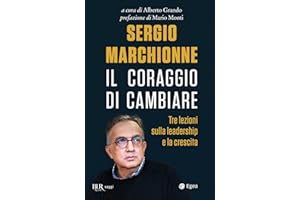 Sergio Marchionne. Il coraggio di cambiare. Tre lezioni sulla leadership e la crescita