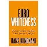 Eurowhiteness: Culture, Empire and Race in the European Project