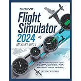 Microsoft Flight Simulator 2024 Mastery Guide (Colored): A Step-by-Step Beginner-to-Expert Handbook to Realistic Flying, Adva