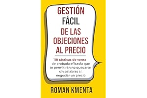 GESTIÓN FÁCIL DE LAS OBJECIONES AL PRECIO: 118 tácticas de venta de probada eficacia que te permitirán no quedarte sin palabras al negociar un precio (Verkaufen, verhandeln, Vertrieb)