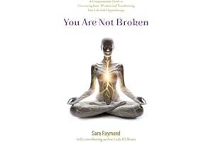 You Are Not Broken: A Compassionate Guide to Uncovering Inner Wisdom and Transforming Your Life with Hypnotherapy