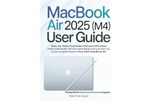 MacBook Air 2025 (M4) User Guide: Step-by-Step Illustrated Manual with Clear Instructions for Seniors and Beginners to Set Up, Explore, and Master Your New MacBook Air