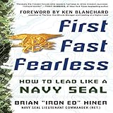First, Fast, Fearless: How to Lead Like a Navy SEAL by 