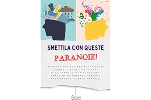 Smettila con queste PARANOIE!: Manuale pratico per sconfiggere l'ansia in sole 7 settimane, migliorare la tua autostima, smettere di pensare troppo e raggiungere la pace mentale.
