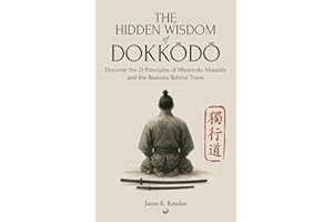 The Hidden Wisdom of Dokkodo: Discover the 21 Principles of Samurai Miyamoto Musashi and the Reasons Behind Them