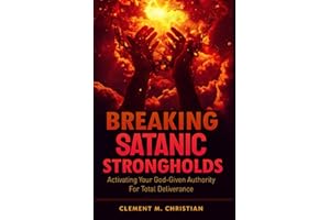 Breaking Satanic Strongholds: Activating Your God-Given Authority for Total Deliverance: 3 (Spiritual Warfare Study Books)