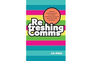 Refreshing Comms: Internal Communication for a Better-Connected, Feel-Good, Goal-Achieving Workplace