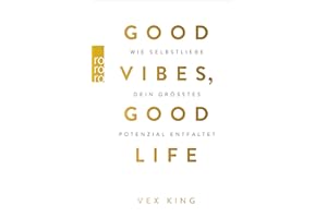 Good Vibes, Good Life: Wie Selbstliebe dein größtes Potenzial entfaltet | Leitfaden für mehr Achtsamkeit und positives Denken